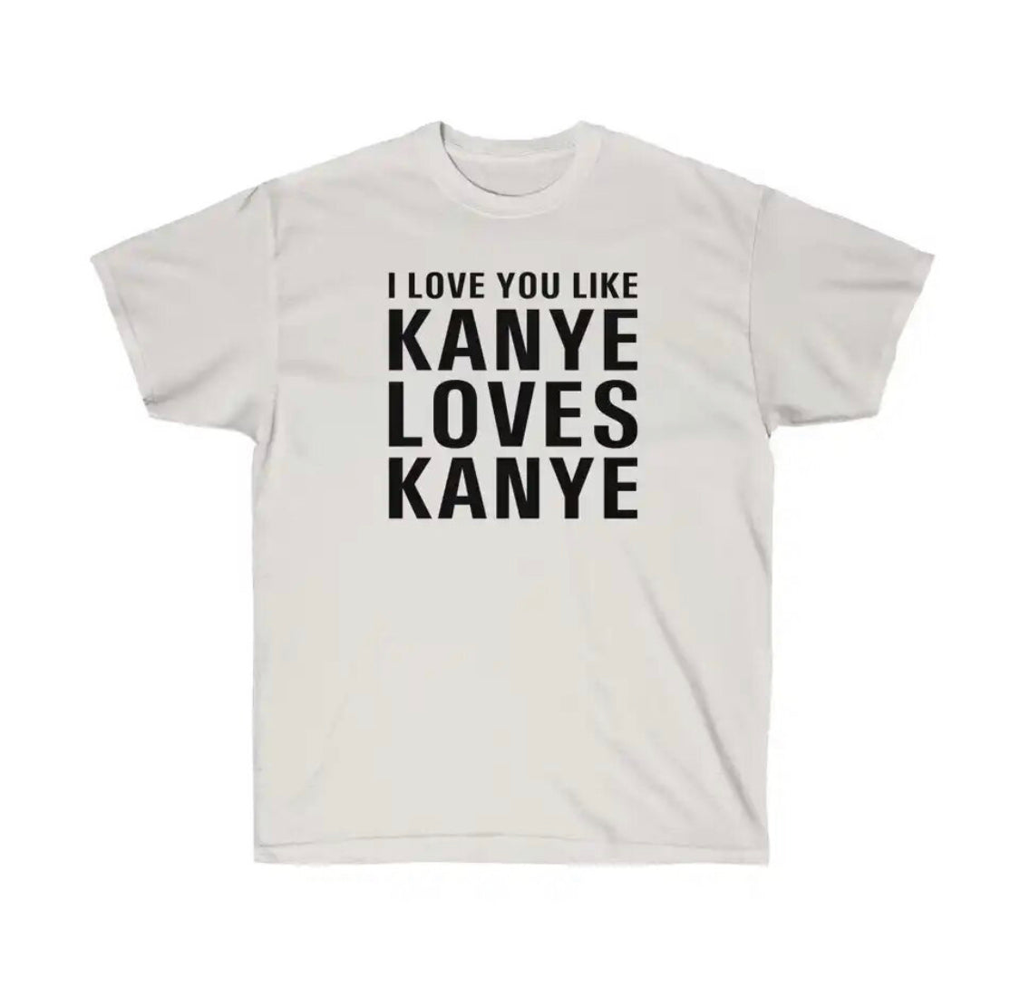 I LOVE YOU LIKE KANYE LOVES KANYE T-SHIRT