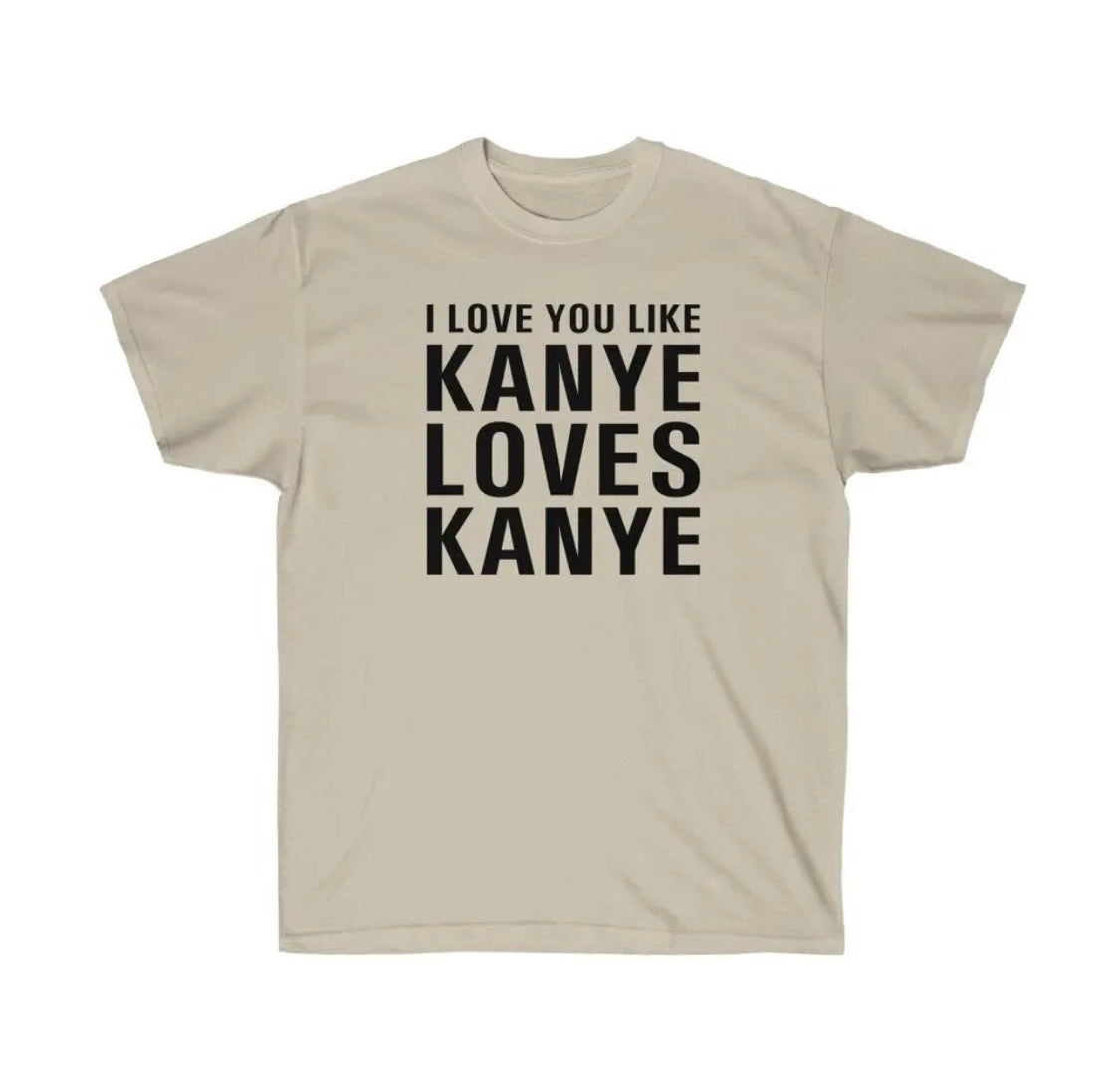 I LOVE YOU LIKE KANYE LOVES KANYE T-SHIRT