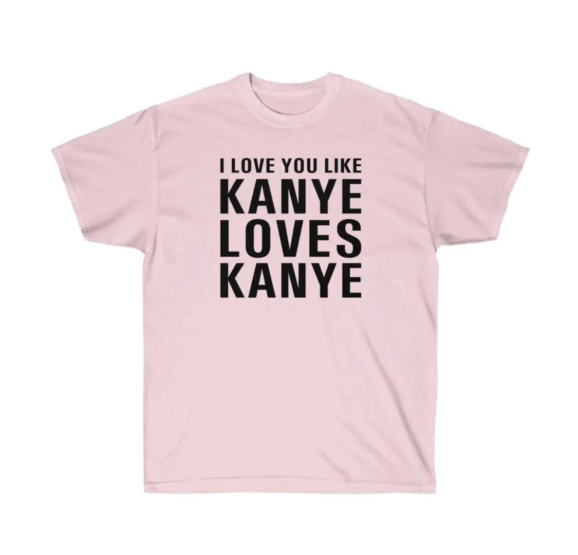 I LOVE YOU LIKE KANYE LOVES KANYE T-SHIRT