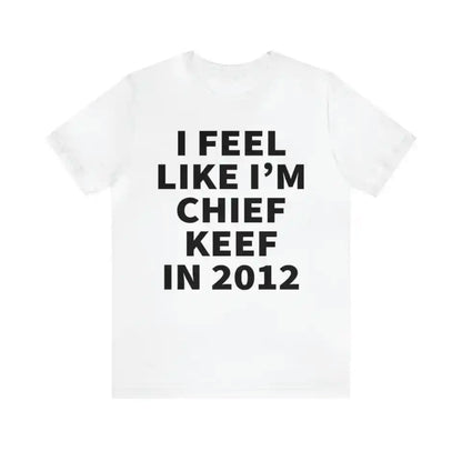 I Feel Like I M Chief Keef In 2012 T-shirt