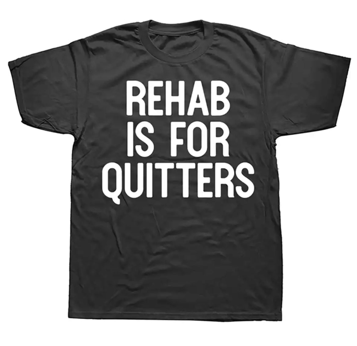 REHAB IS FOR QUITTER T-shirt